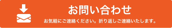 お問い合わせ お気軽にご連絡ください。折り返しご連絡いたします。