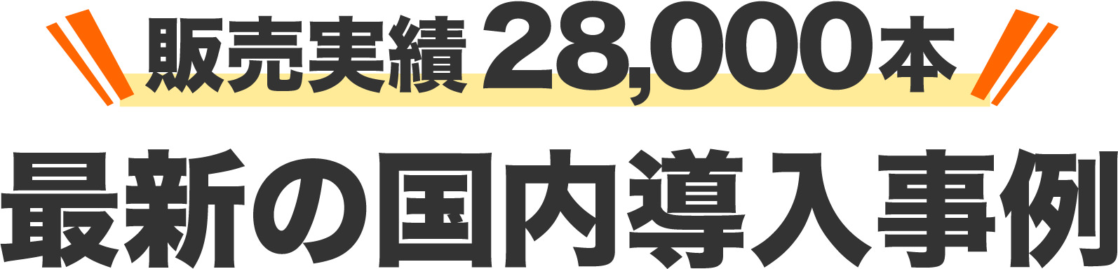 販売実績28,000本 最新の国内導入事例