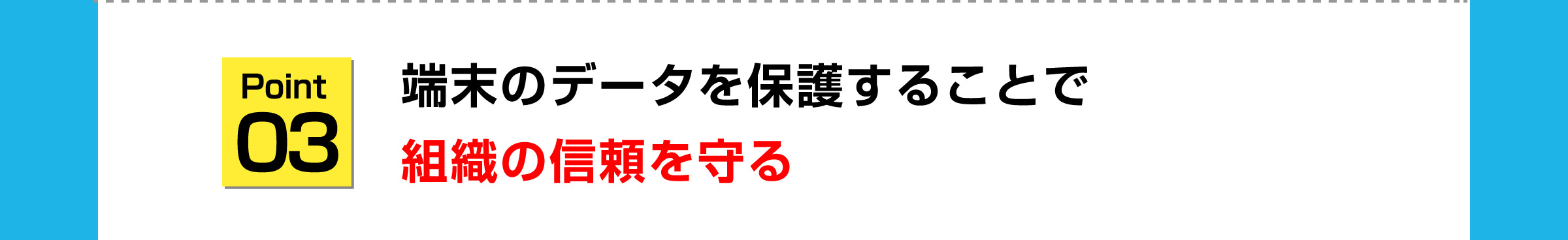 point03 端末のデータを保護することで組織の信頼を守る