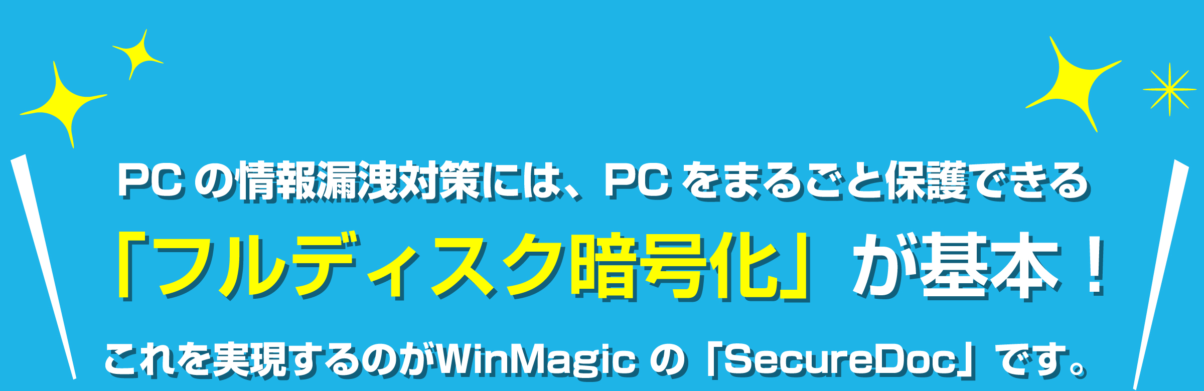 PCの情報漏洩対策には、PCをまるごと保護できる「フルディスク暗号化」が基本！これを実現するのがWinMagic の「SecureDoc」です。